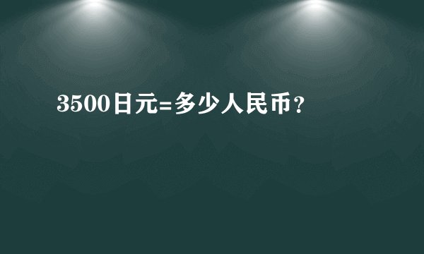 3500日元=多少人民币？