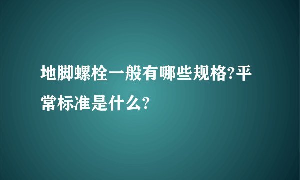 地脚螺栓一般有哪些规格?平常标准是什么?