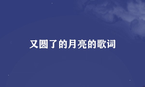 又圆了的月亮的歌词