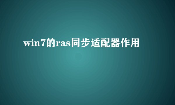 win7的ras同步适配器作用