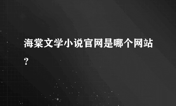 海棠文学小说官网是哪个网站？