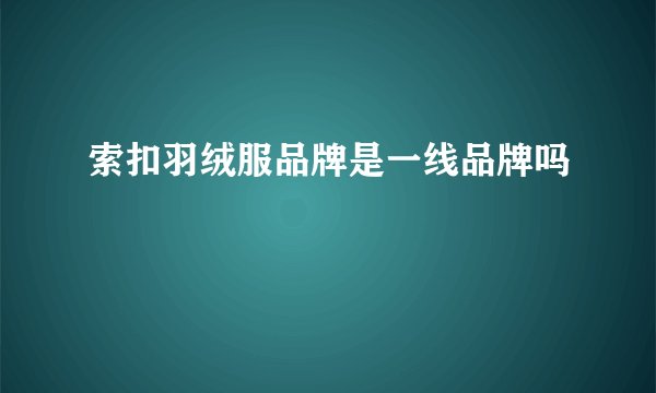 索扣羽绒服品牌是一线品牌吗