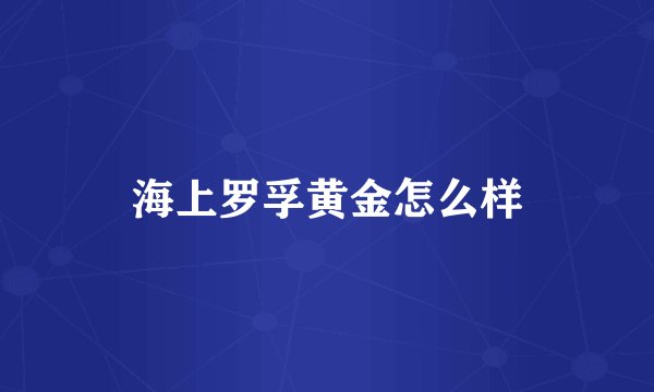 海上罗孚黄金怎么样