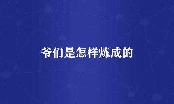 爷们是怎样炼成的