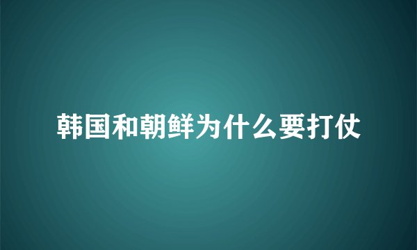 韩国和朝鲜为什么要打仗
