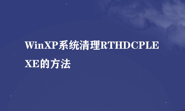 WinXP系统清理RTHDCPLEXE的方法