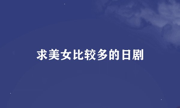 求美女比较多的日剧