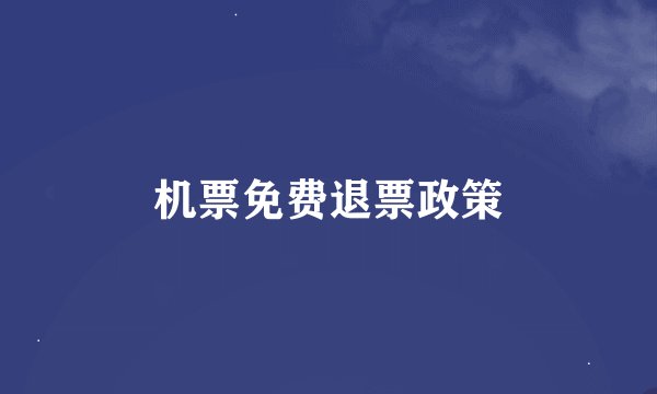 机票免费退票政策