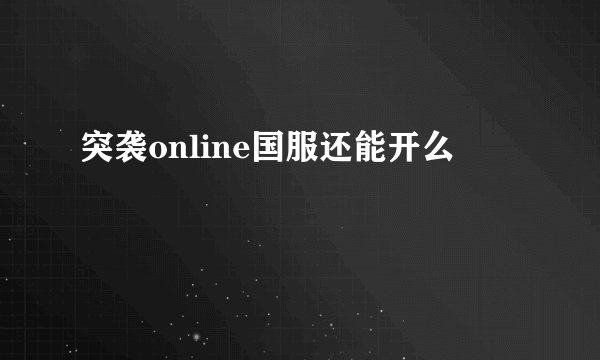 突袭online国服还能开么