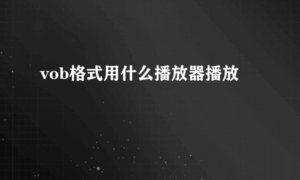 vob格式用什么播放器播放