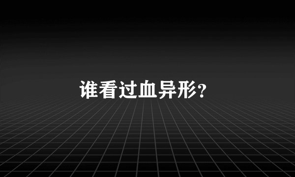 谁看过血异形？