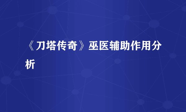 《刀塔传奇》巫医辅助作用分析