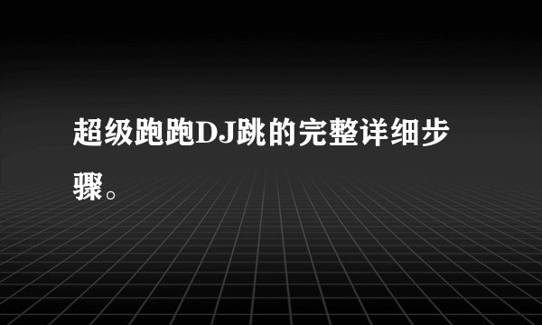 超级跑跑DJ跳的完整详细步骤。