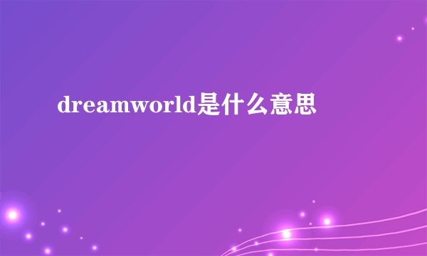 dreamworld是什么意思