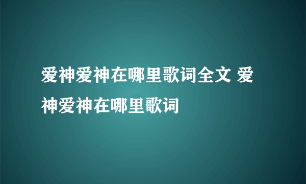 爱神爱神在哪里歌词全文 爱神爱神在哪里歌词