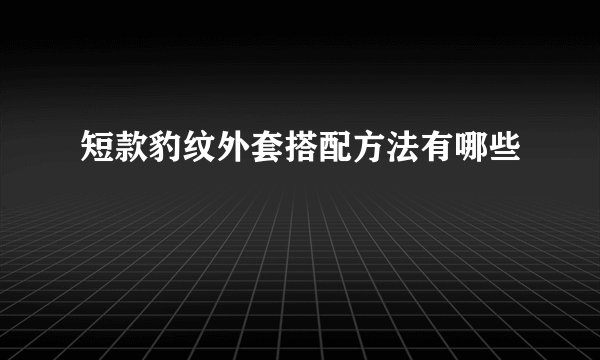 短款豹纹外套搭配方法有哪些