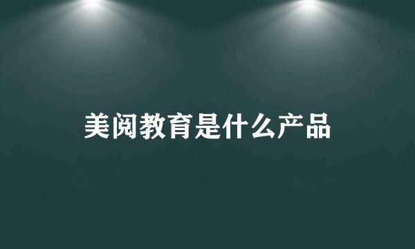 美阅教育是什么产品