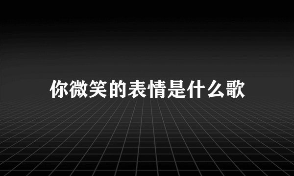 你微笑的表情是什么歌