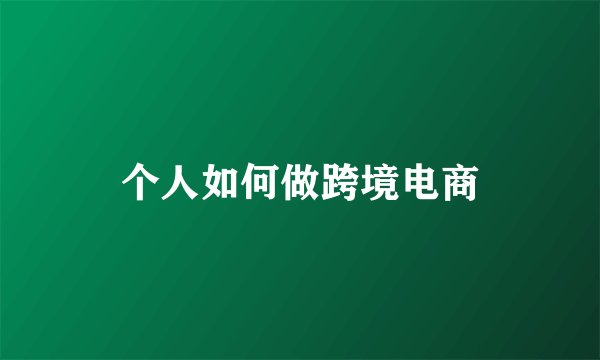 个人如何做跨境电商