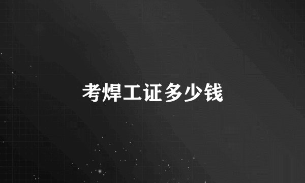 考焊工证多少钱