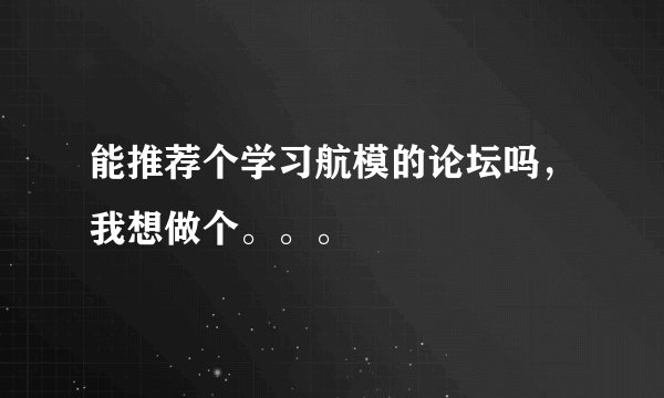 能推荐个学习航模的论坛吗,我想做个。。。