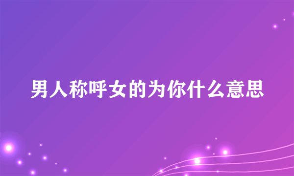 男人称呼女的为你什么意思
