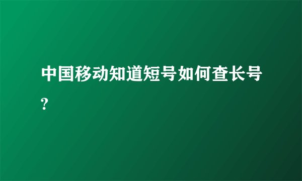 中国移动知道短号如何查长号?