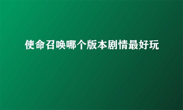 使命召唤哪个版本剧情最好玩