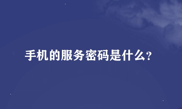 手机的服务密码是什么？
