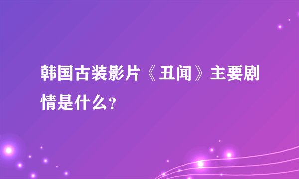 韩国古装影片《丑闻》主要剧情是什么？