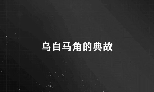 乌白马角的典故