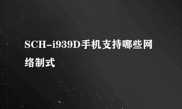 SCH-i939D手机支持哪些网络制式