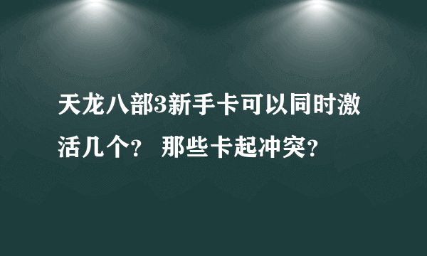 天龙八部3新手卡可以同时激活几个？ 那些卡起冲突？