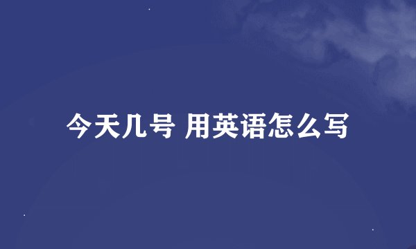 今天几号 用英语怎么写