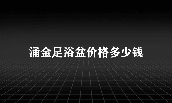 涌金足浴盆价格多少钱