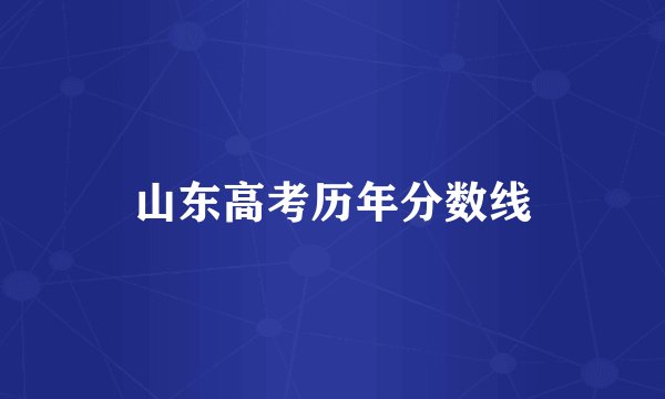 山东高考历年分数线