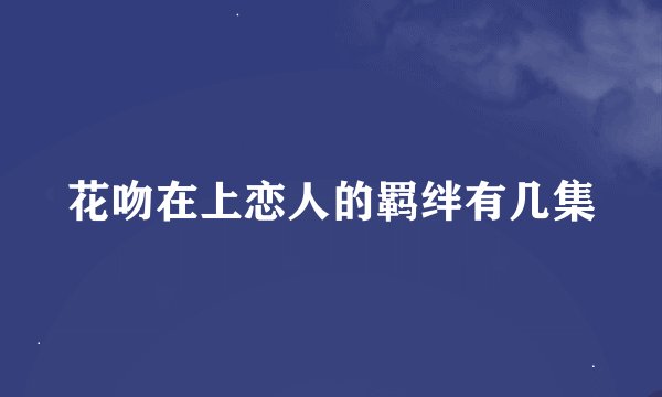 花吻在上恋人的羁绊有几集