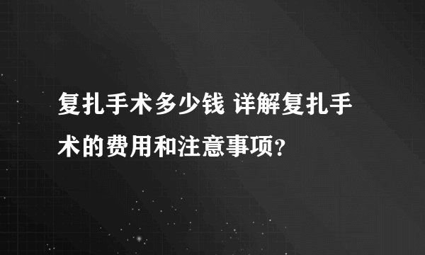 复扎手术多少钱 详解复扎手术的费用和注意事项？