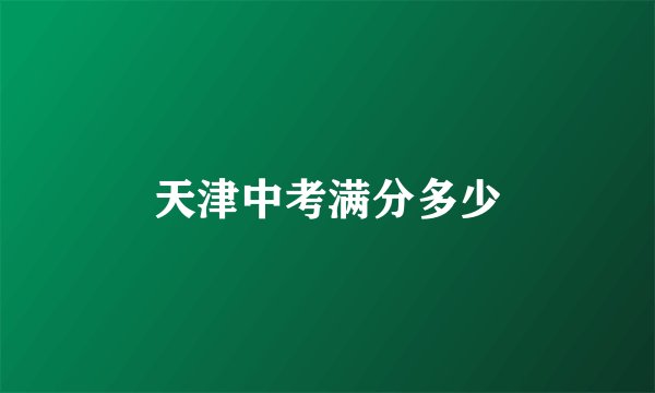 天津中考满分多少