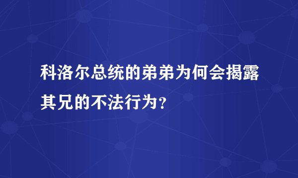 科洛尔总统的弟弟为何会揭露其兄的不法行为？