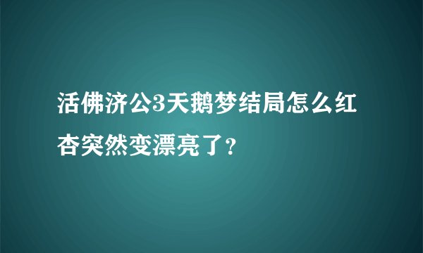 活佛济公3天鹅梦结局怎么红杏突然变漂亮了？