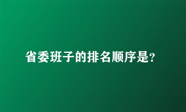 省委班子的排名顺序是？