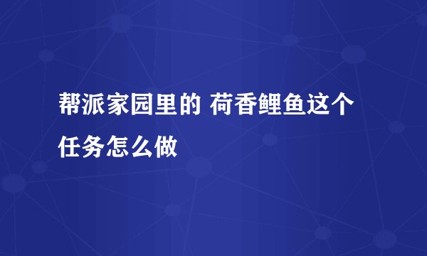帮派家园里的 荷香鲤鱼这个任务怎么做