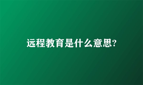 远程教育是什么意思?