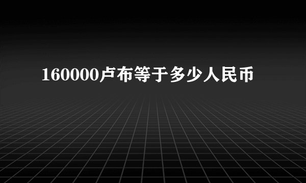 160000卢布等于多少人民币