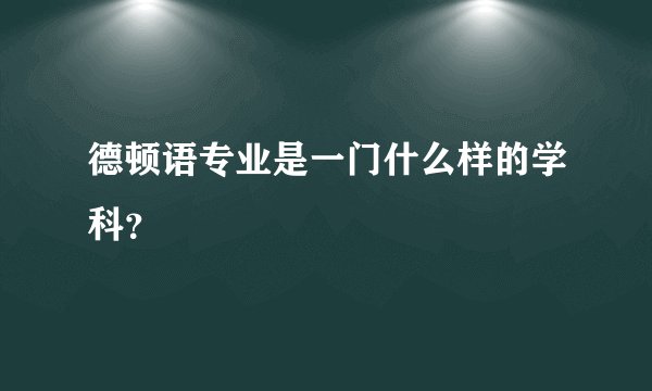 德顿语专业是一门什么样的学科？