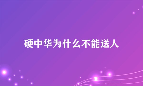 硬中华为什么不能送人