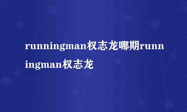 runningman权志龙哪期runningman权志龙