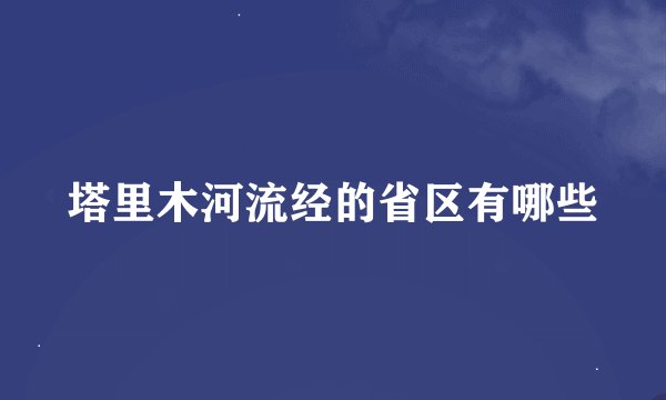 塔里木河流经的省区有哪些
