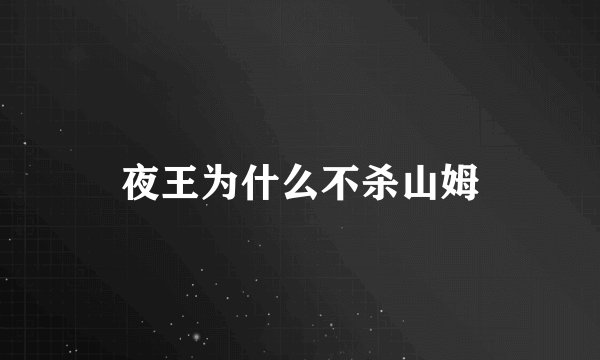 夜王为什么不杀山姆